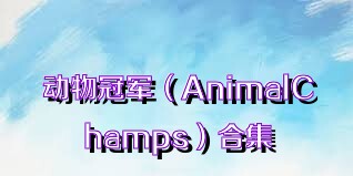 动物冠军（AnimalChamps）合集