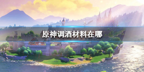 原神调酒材料所在位置分享