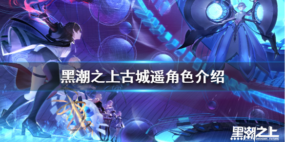 黑潮之上古城遥角色图鉴分享