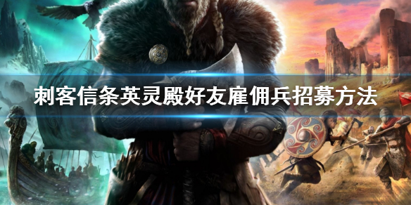 刺客信条英灵殿招募好友雇佣兵攻略分享