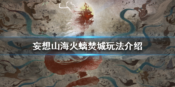 妄想山海火螭焚城玩法攻略分享