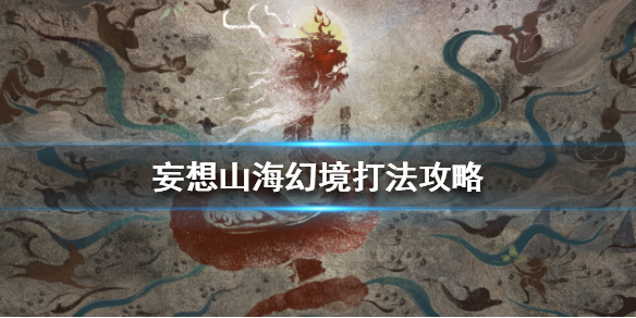 妄想山海幻境完整图文打法攻略分享