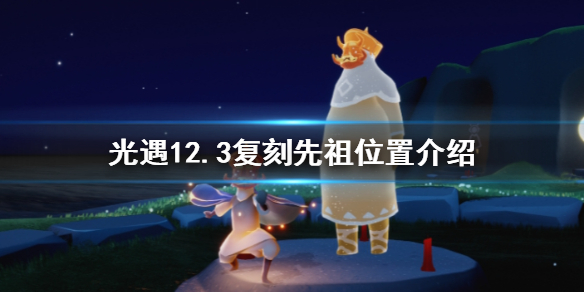Sky光遇12.3复刻先祖所在位置一览