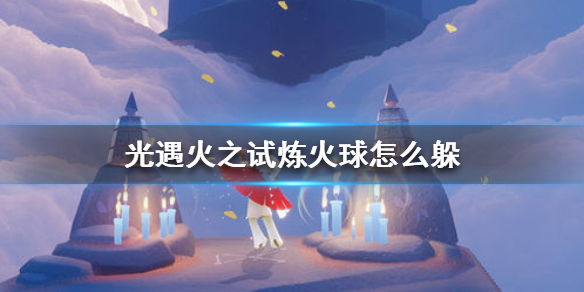Sky光遇火之试炼之火球躲避技巧分享