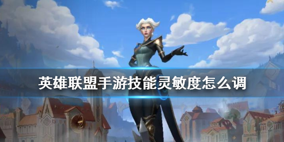 lol手游技能灵敏度设置调整方法一览