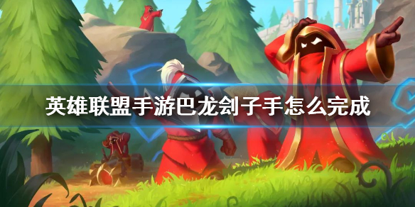 lol手游巴龙刽子手任务完成攻略分享
