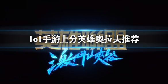lol手游奥拉夫上分技巧分享