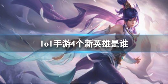 lol手游4个上线新英雄情报介绍