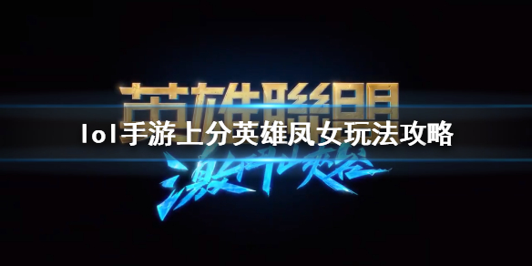 lol手游凤女上分技巧分享