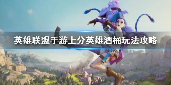 lol手游酒桶上分技巧分享