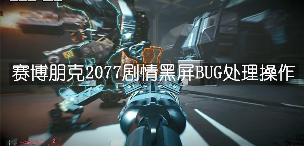 赛博朋克2077剧情黑屏BUG处理操作一览
