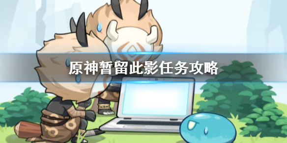 原神暂留此影任务流程一览