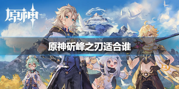 原神斫峰之刃推荐使用角色一览