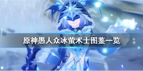 原神愚人众冰萤术士怪物图鉴打法技巧分享