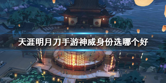 天涯明月刀手游神威推荐身份解析介绍