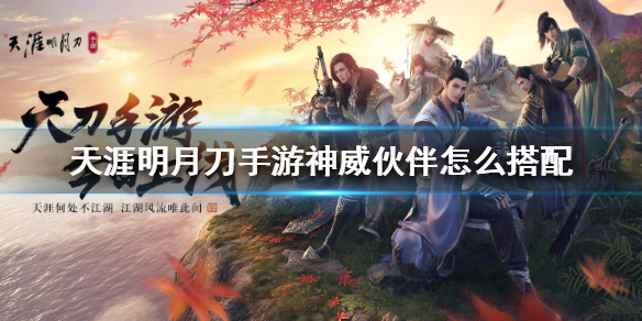 天涯明月刀手游神威推荐伙伴选择分享