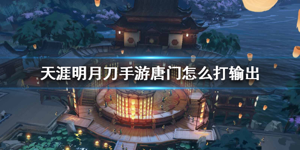 天涯明月刀手游唐门输出手法推荐技巧分享