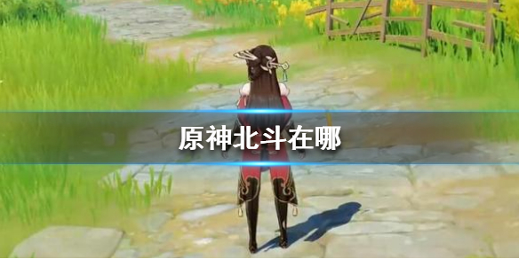 原神手游北斗在什么地方
