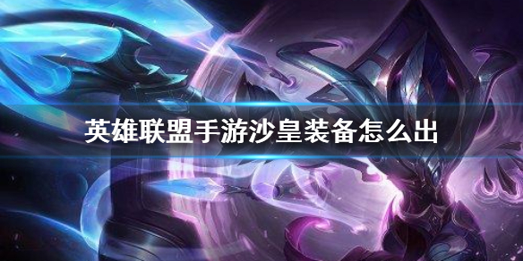 英雄联盟手游沙皇如何选择装备