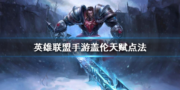 英雄联盟手游盖伦怎么选择天赋