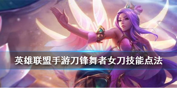 英雄联盟手游女刀技能如何加点