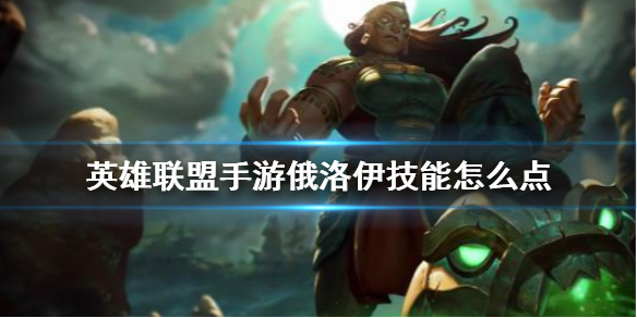 英雄联盟手游俄洛伊如何选择加点顺序