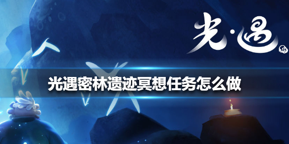 光遇密林遗迹冥想任务如何完成