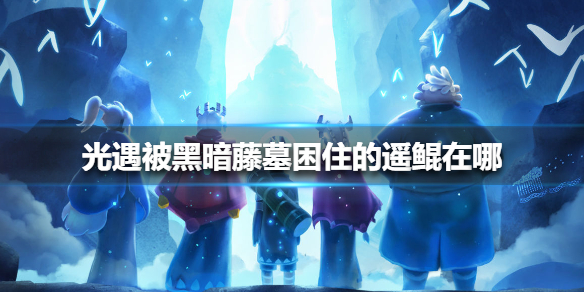 光遇被黑暗藤墓困住的遥鲲在什么地方