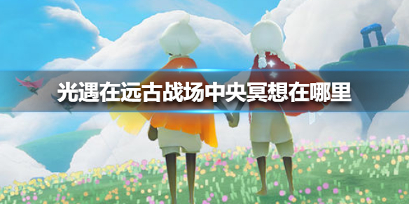 光遇在远古战场中央冥想在什么地方