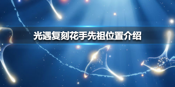 光遇复刻花手先祖会出现在什么地方