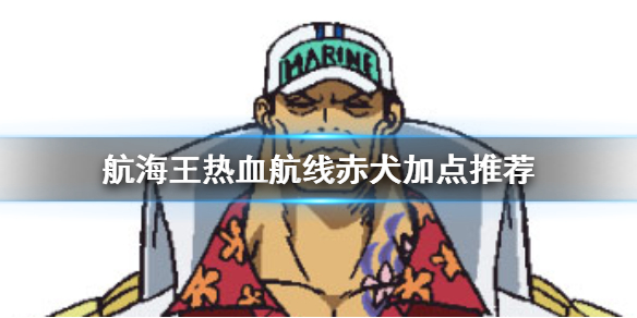 航海王热血航线赤犬的加点要怎么选择