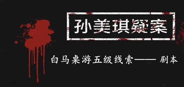 孙美琪疑案：白马桌游五级线索——剧本
