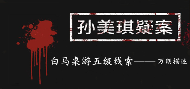 孙美琪疑案：白马桌游五级线索——万朗描述
