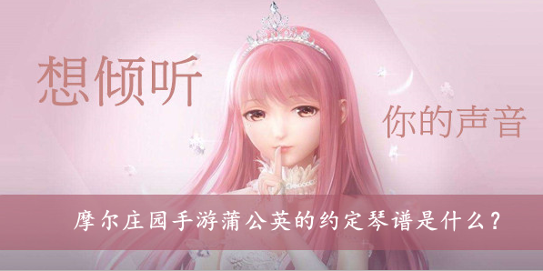 摩尔庄园手游蒲公英的约定琴谱是什么？