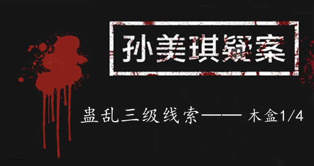 孙美琪疑案：蛊乱三级线索——木盒1/4