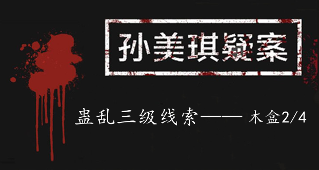 孙美琪疑案：蛊乱三级线索——木盒2/4