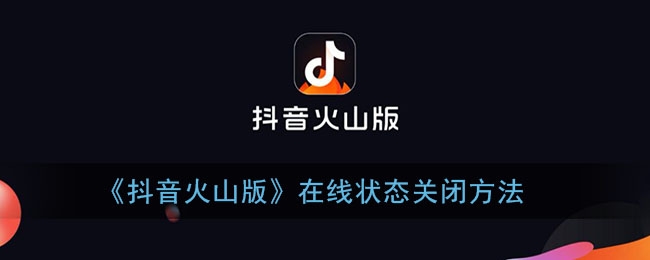 抖音火山版在线状态怎么关闭