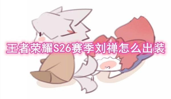 王者荣耀S26赛季刘禅怎么出装？