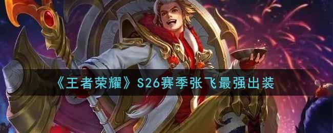 王者荣耀S26赛季张飞怎么出装？