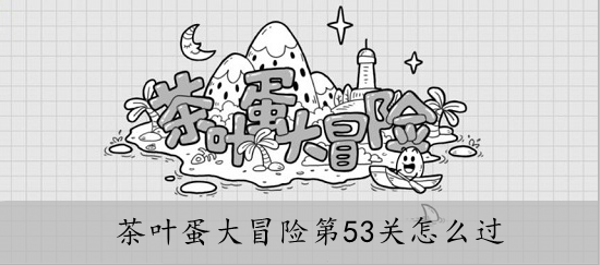 茶叶蛋大冒险第53关怎么过