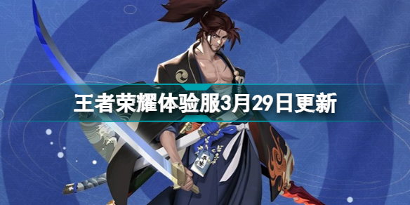 王者荣耀3月29日体验服更新内容是什么