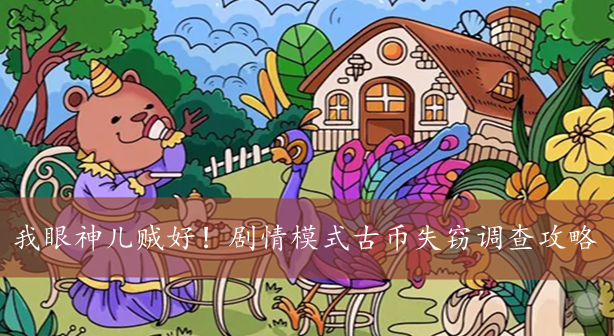 我眼神儿贼好！剧情模式古币失窃调查攻略