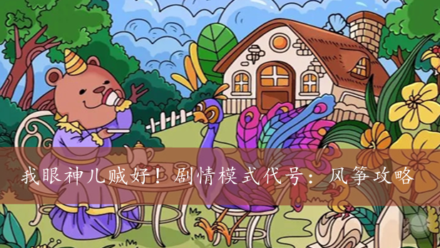 我眼神儿贼好！剧情模式代号：风筝攻略