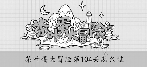 茶叶蛋大冒险第104关怎么过