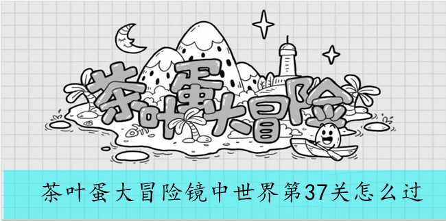 茶叶蛋大冒险镜中世界第37关怎么过