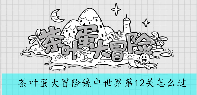 茶叶蛋大冒险镜中世界第12关怎么过