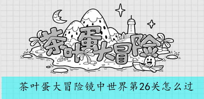 茶叶蛋大冒险镜中世界第26关怎么过