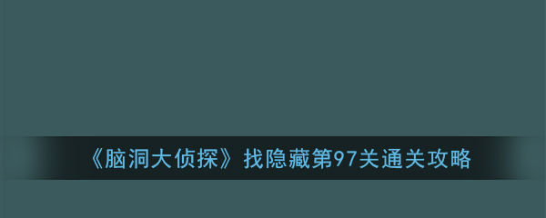 脑洞大侦探找隐藏第97关三星过关方法