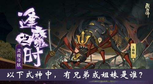 阴阳师逢魔密信题目：以下式神中有兄弟或姐妹是