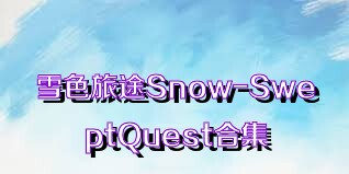 雪色旅途Snow-SweptQuest合集